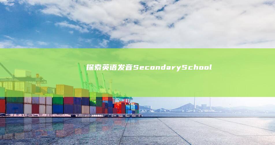 探索英语发音：Secondary School的正确读音及音标详解